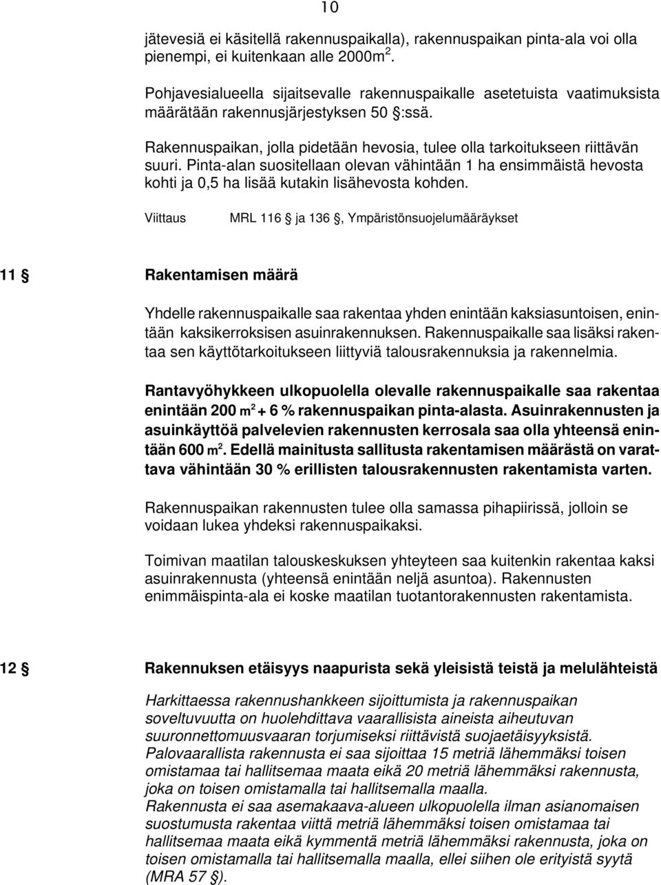 Pinta-alan suositellaan olevan vähintään 1 ha ensimmäistä hevosta kohti ja 0,5 ha lisää kutakin lisähevosta kohden.