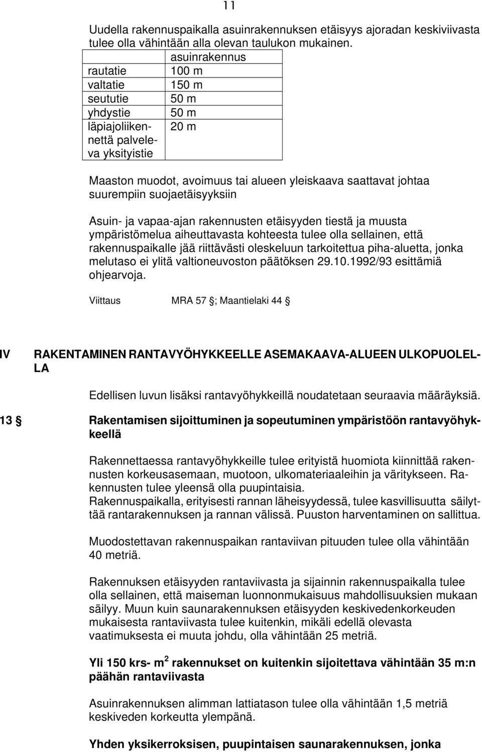 suojaetäisyyksiin Asuin- ja vapaa-ajan rakennusten etäisyyden tiestä ja muusta ympäristömelua aiheuttavasta kohteesta tulee olla sellainen, että rakennuspaikalle jää riittävästi oleskeluun