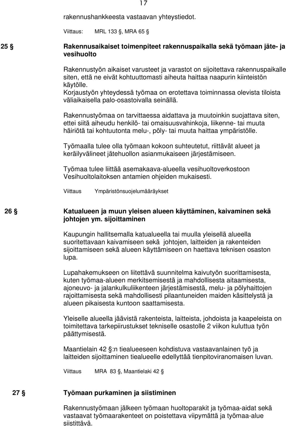 kohtuuttomasti aiheuta haittaa naapurin kiinteistön käytölle. Korjaustyön yhteydessä työmaa on erotettava toiminnassa olevista tiloista väliaikaisella palo-osastoivalla seinällä.