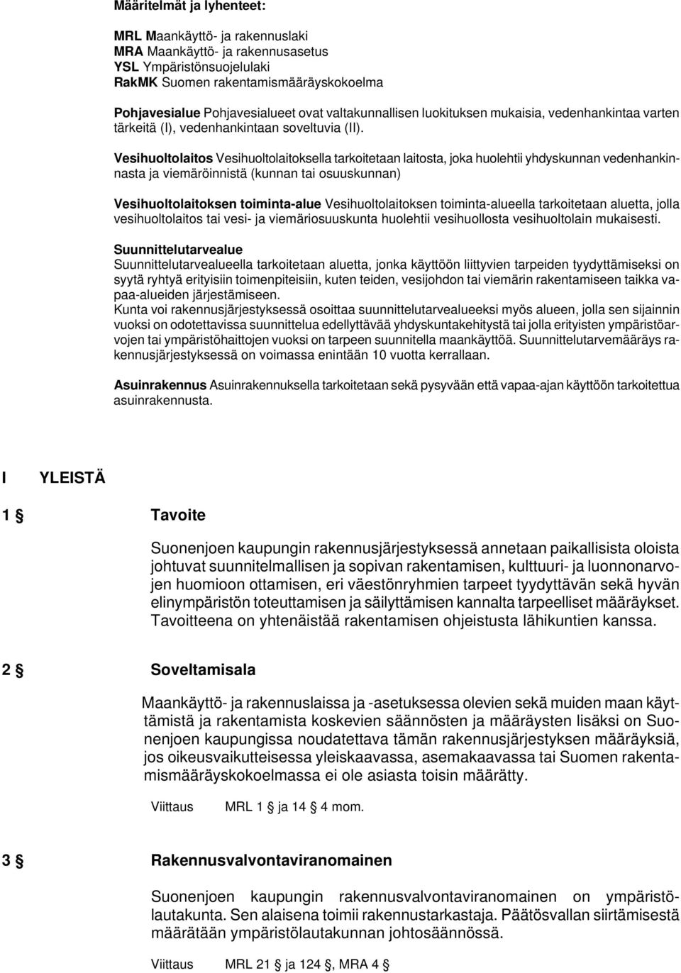 Vesihuoltolaitos Vesihuoltolaitoksella tarkoitetaan laitosta, joka huolehtii yhdyskunnan vedenhankinnasta ja viemäröinnistä (kunnan tai osuuskunnan) Vesihuoltolaitoksen toiminta-alue