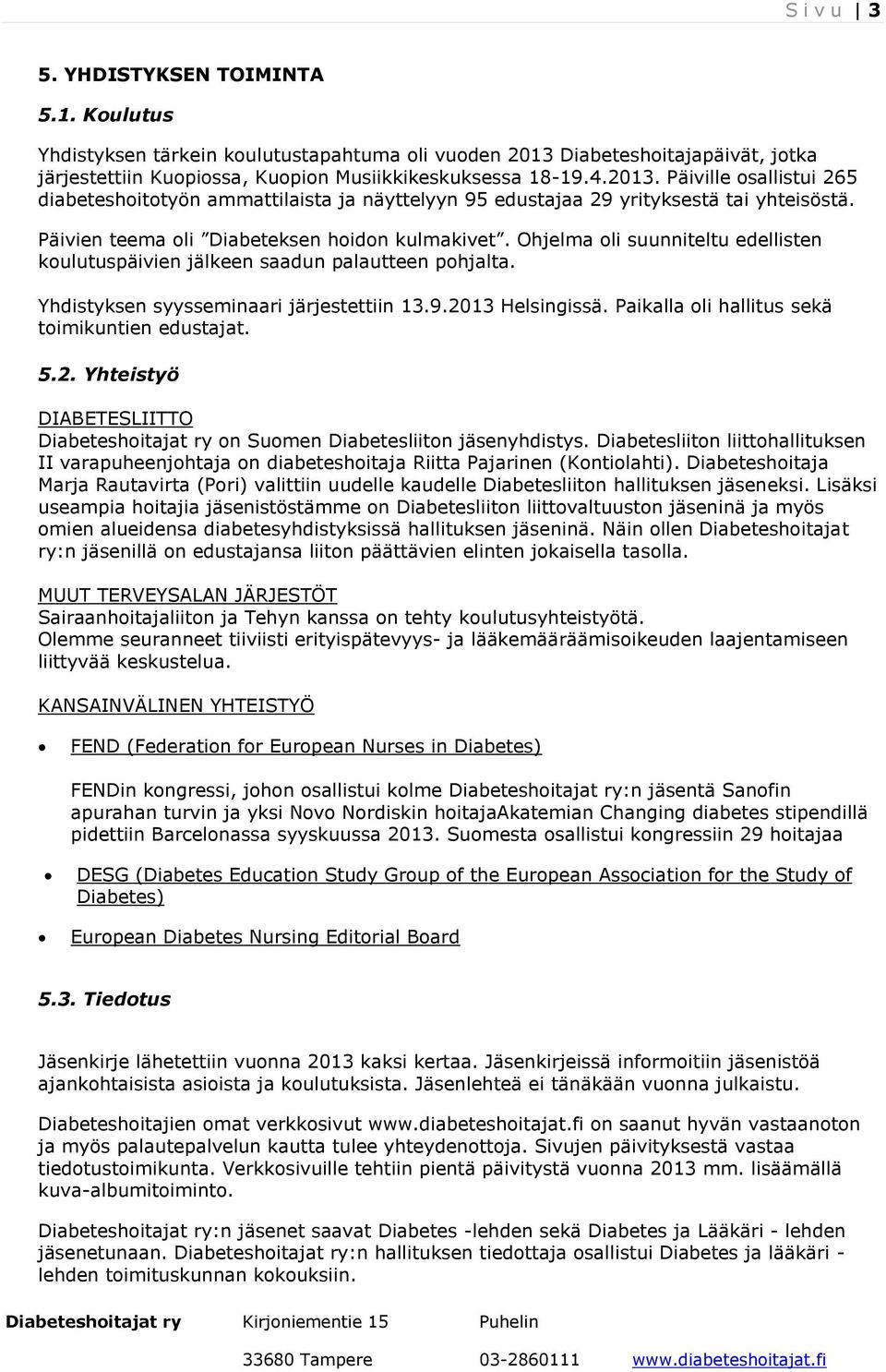 Päiville osallistui 265 diabeteshoitotyön ammattilaista ja näyttelyyn 95 edustajaa 29 yrityksestä tai yhteisöstä. Päivien teema oli Diabeteksen hoidon kulmakivet.