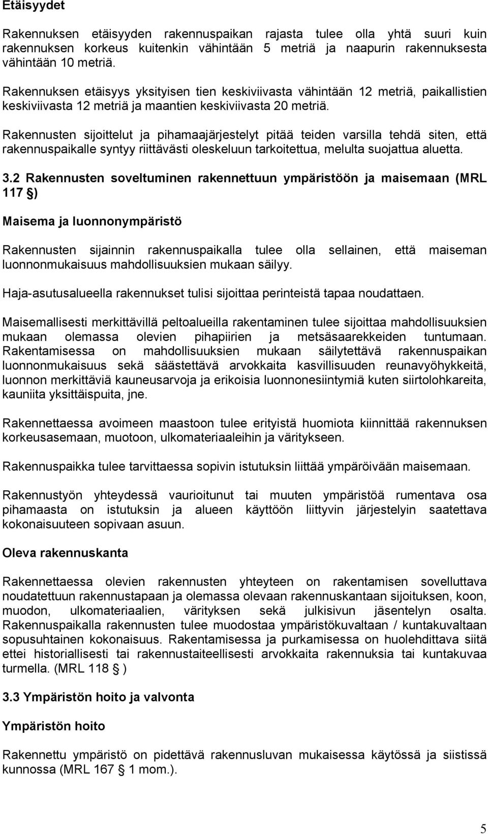 Rakennusten sijoittelut ja pihamaajärjestelyt pitää teiden varsilla tehdä siten, että rakennuspaikalle syntyy riittävästi oleskeluun tarkoitettua, melulta suojattua aluetta. 3.