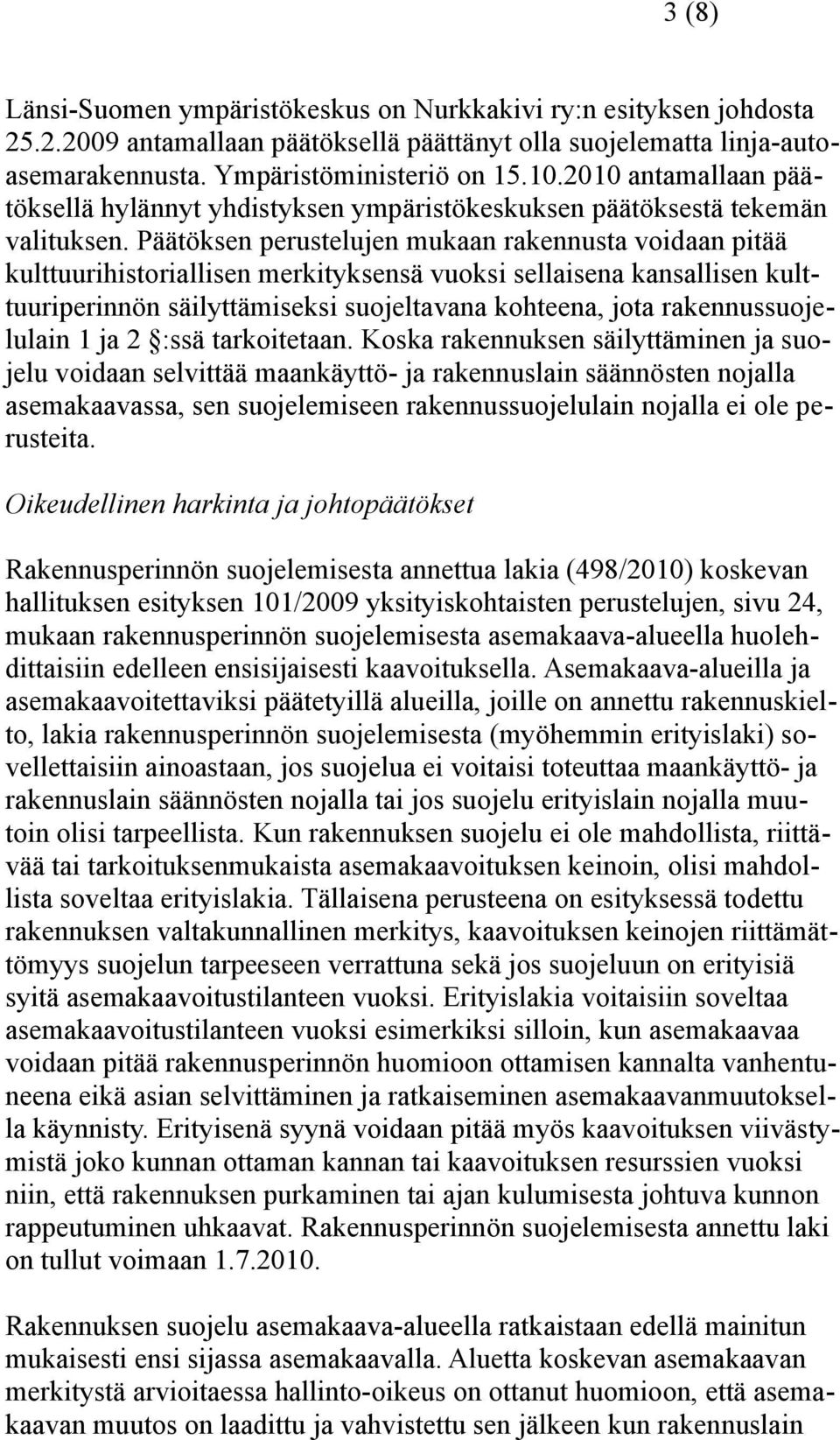 Päätöksen perustelujen mukaan rakennusta voidaan pitää kulttuurihistoriallisen merkityksensä vuoksi sellaisena kansallisen kulttuuriperinnön säilyttämiseksi suojeltavana kohteena, jota