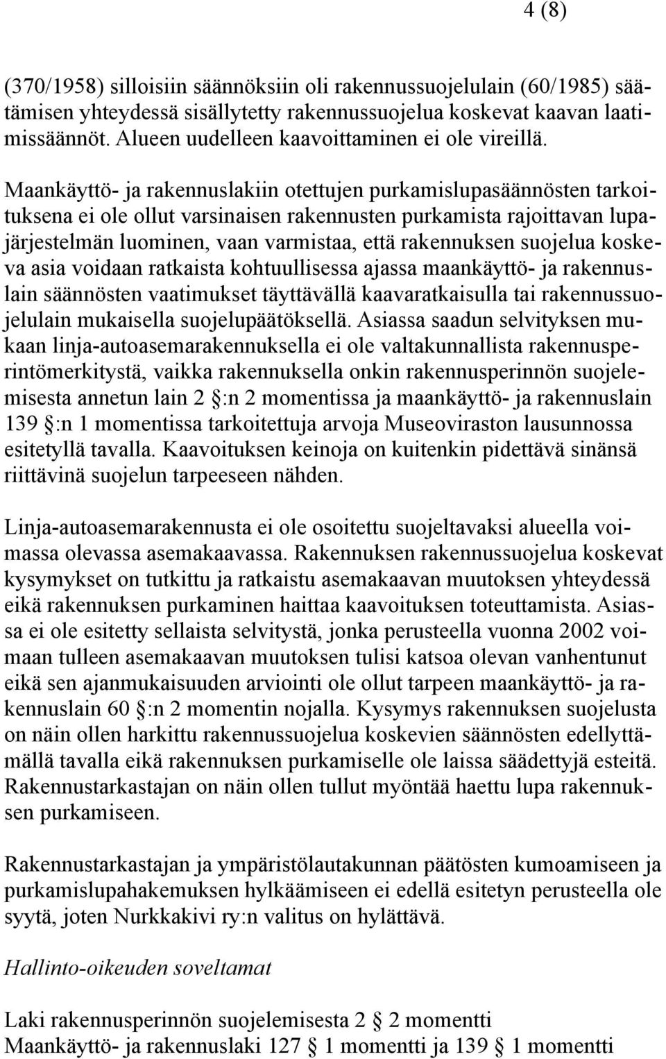 Maankäyttö- ja rakennuslakiin otettujen purkamislupasäännösten tarkoituksena ei ole ollut varsinaisen rakennusten purkamista rajoittavan lupajärjestelmän luominen, vaan varmistaa, että rakennuksen