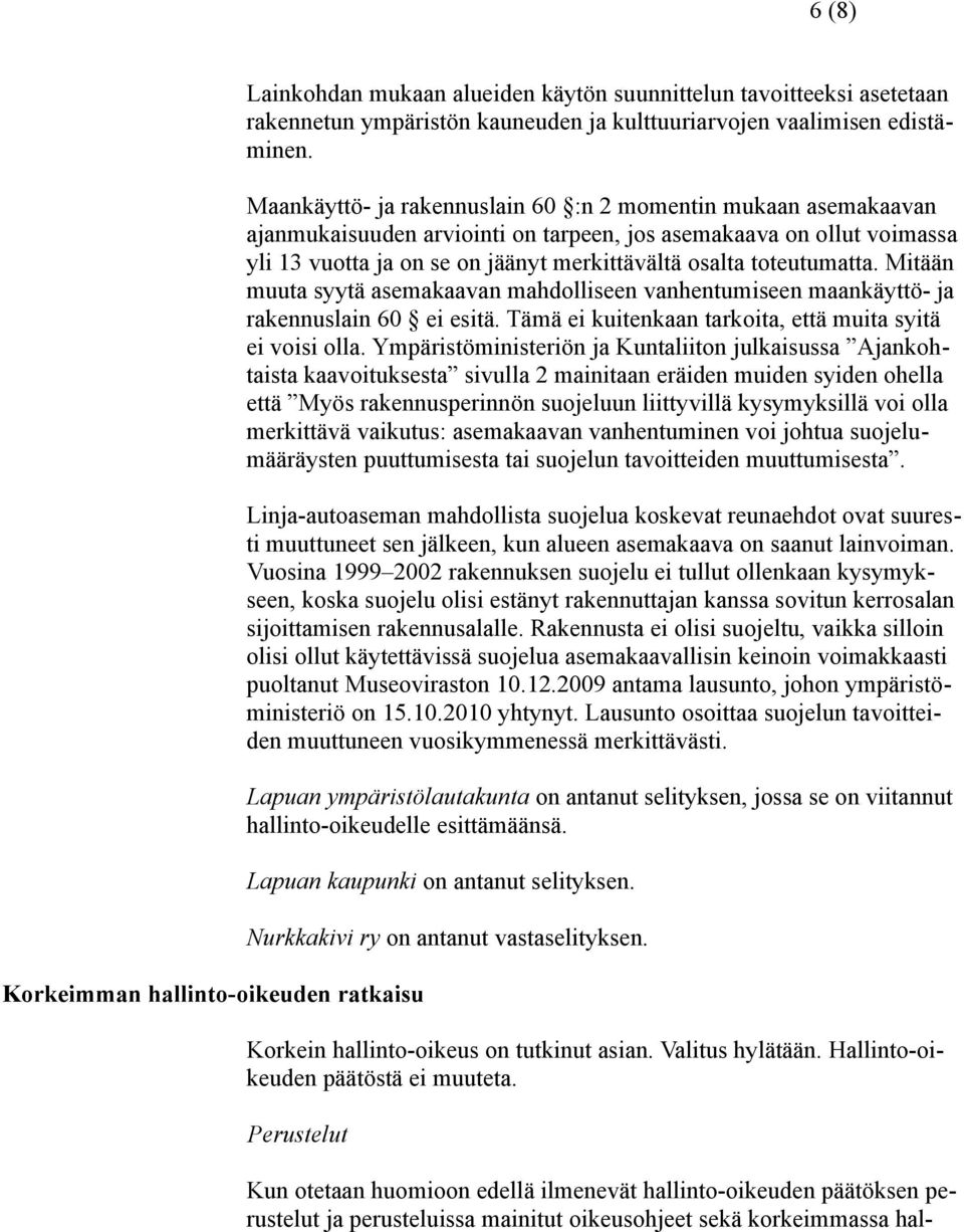 toteutumatta. Mitään muuta syytä asemakaavan mahdolliseen vanhentumiseen maankäyttö- ja rakennuslain 60 ei esitä. Tämä ei kuitenkaan tarkoita, että muita syitä ei voisi olla.