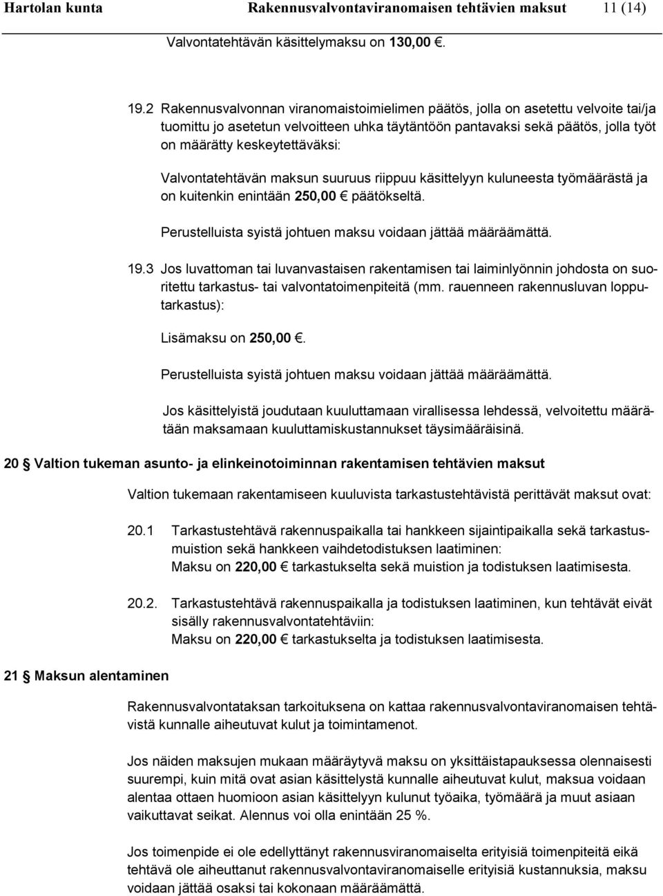 Valvontatehtävän maksun suuruus riippuu käsittelyyn kuluneesta työmäärästä ja on kuitenkin enintään 250,00 päätökseltä. Perustelluista syistä johtuen maksu voidaan jättää määräämättä. 19.