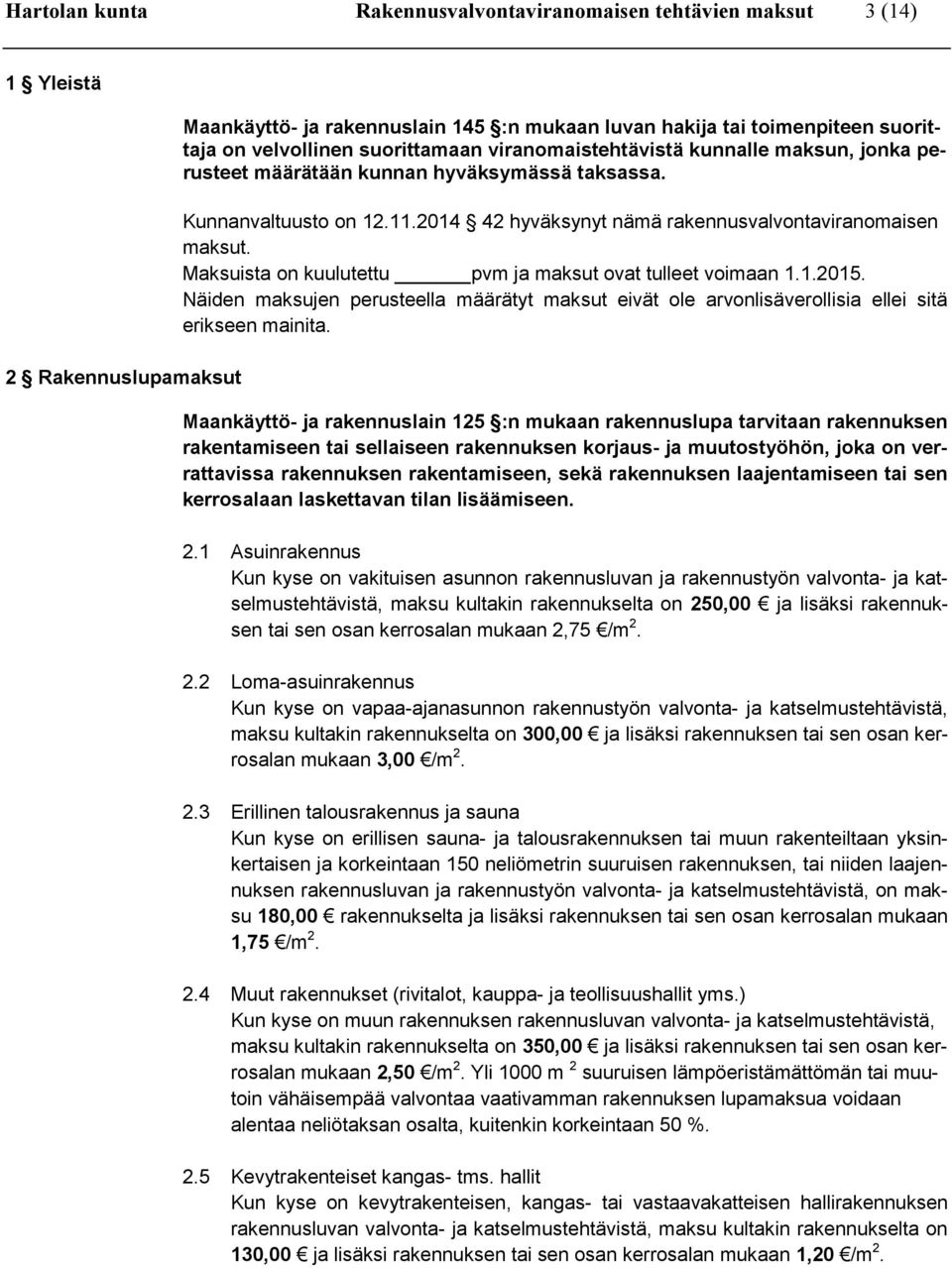 Maksuista on kuulutettu pvm ja maksut ovat tulleet voimaan 1.1.2015. Näiden maksujen perusteella määrätyt maksut eivät ole arvonlisäverollisia ellei sitä erikseen mainita.