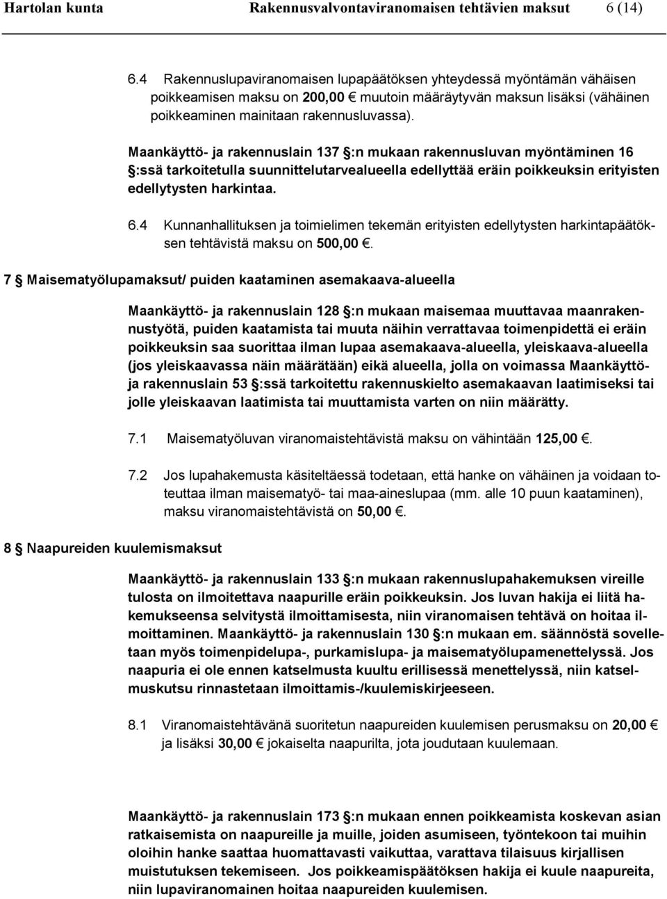 Maankäyttö- ja rakennuslain 137 :n mukaan rakennusluvan myöntäminen 16 :ssä tarkoitetulla suunnittelutarvealueella edellyttää eräin poikkeuksin erityisten edellytysten harkintaa. 6.