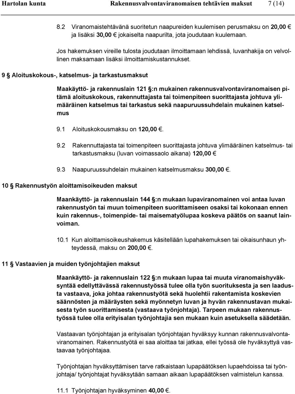 Jos hakemuksen vireille tulosta joudutaan ilmoittamaan lehdissä, luvanhakija on velvollinen maksamaan lisäksi ilmoittamiskustannukset.