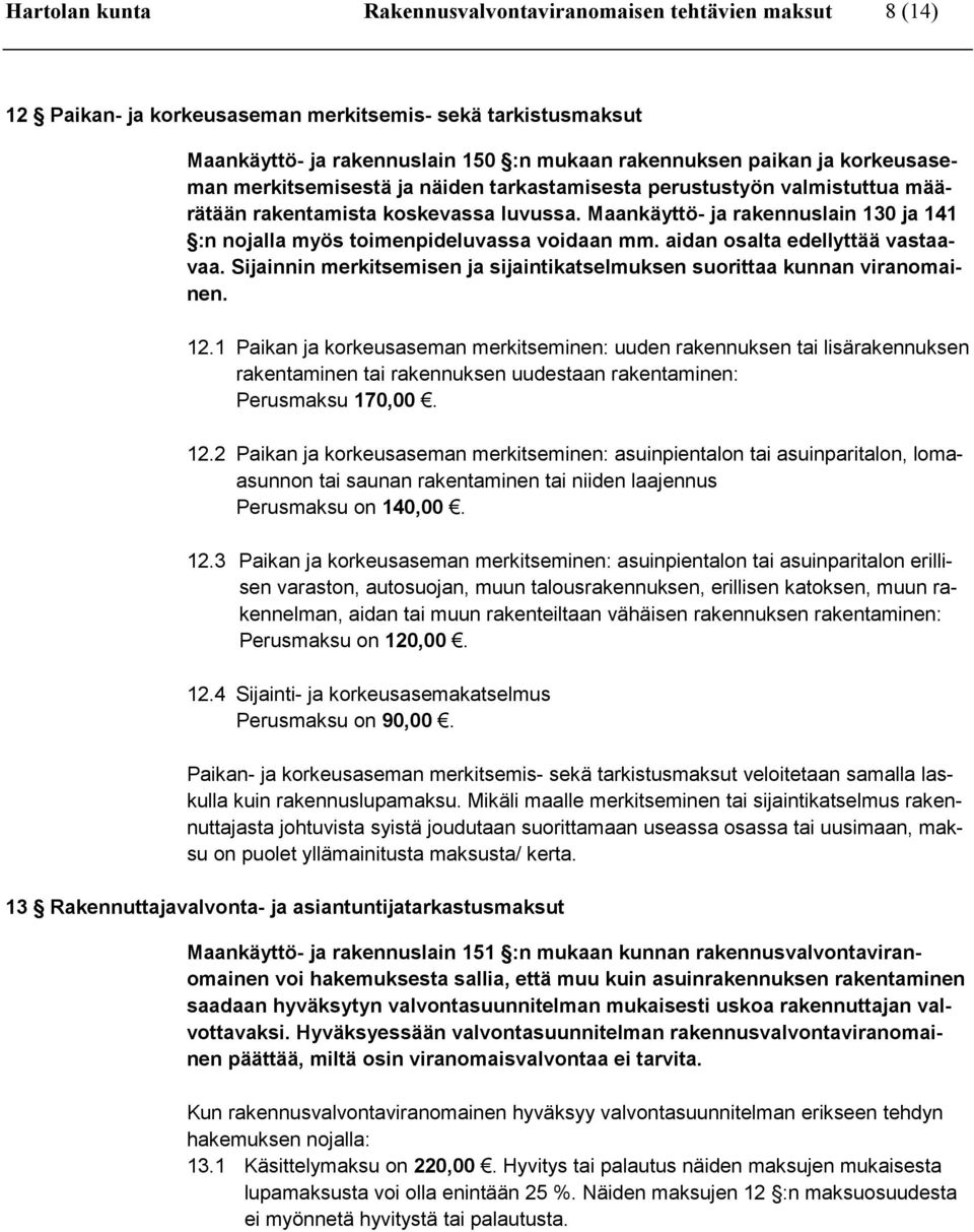 Maankäyttö- ja rakennuslain 130 ja 141 :n nojalla myös toimenpideluvassa voidaan mm. aidan osalta edellyttää vastaavaa. Sijainnin merkitsemisen ja sijaintikatselmuksen suorittaa kunnan viranomainen.