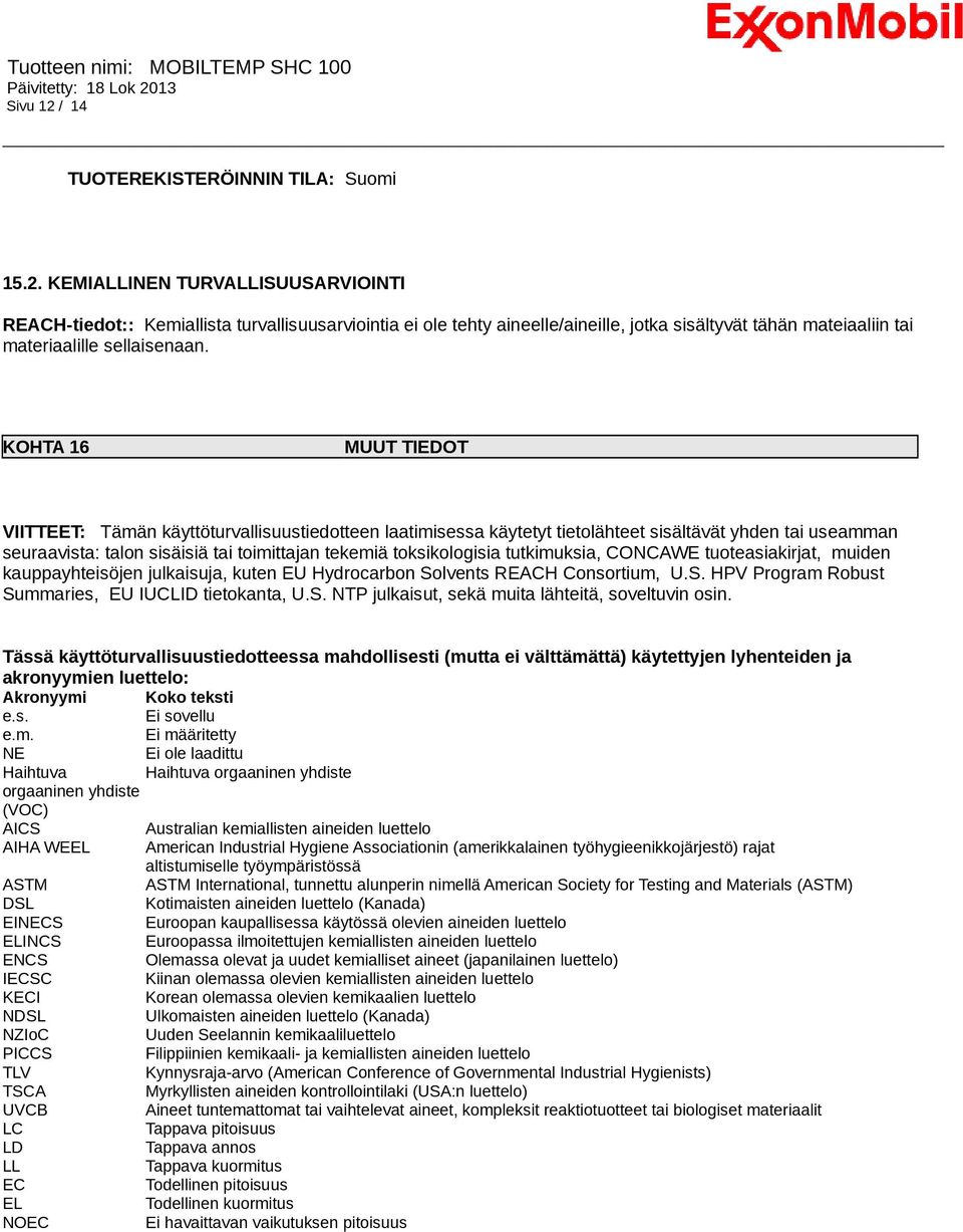 tutkimuksia, CONCAWE tuoteasiakirjat, muiden kauppayhteisöjen julkaisuja, kuten EU Hydrocarbon Solvents REACH Consortium, U.S. HPV Program Robust Summaries, EU IUCLID tietokanta, U.S. NTP julkaisut, sekä muita lähteitä, soveltuvin osin.