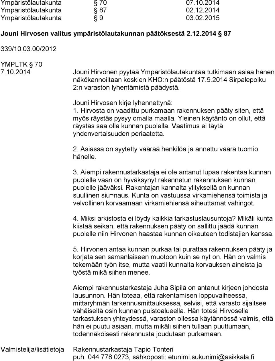 Jouni Hirvosen kirje lyhennettynä: 1. Hirvosta on vaadittu purkamaan rakennuksen pääty siten, että myös räystäs pysyy omalla maalla. Yleinen käytäntö on ollut, että räystäs saa olla kunnan puolella.