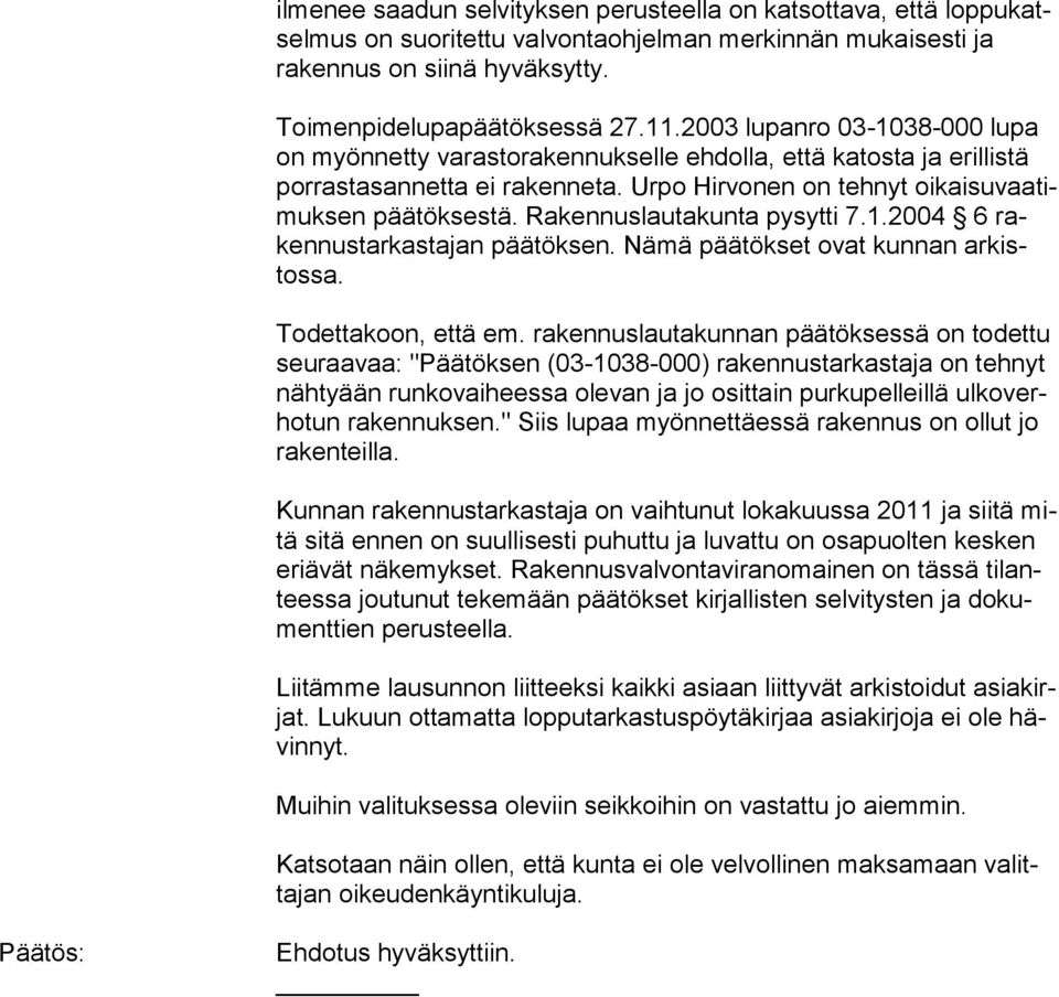 Rakennuslautakunta pysytti 7.1.2004 6 raken nus tar kas ta jan päätöksen. Nämä päätökset ovat kunnan ar kistos sa. Todettakoon, että em.