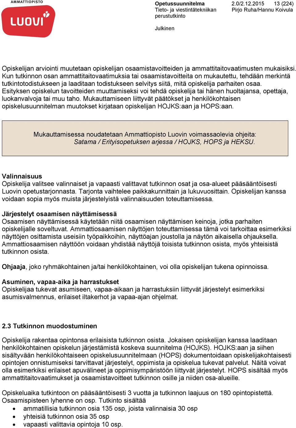 Esityksen opiskelun tavoitteiden muuttamiseksi voi tehdä opiskelija tai hänen huoltajansa, opettaja, luokanvalvoja tai muu taho.