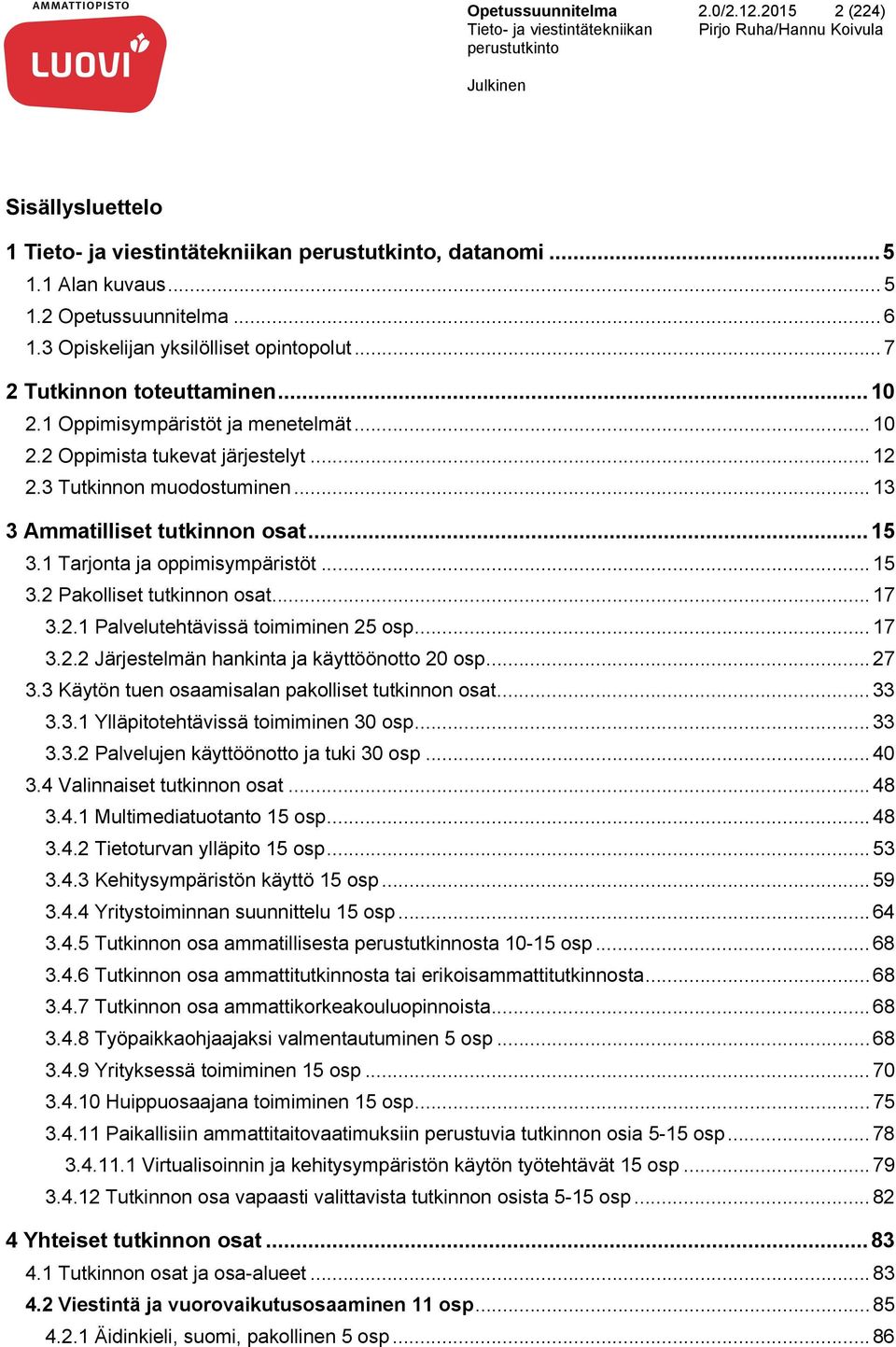 .. 13 3 Ammatilliset tutkinnon osat... 15 3.1 Tarjonta ja oppimisympäristöt... 15 3.2 Pakolliset tutkinnon osat... 17 3.2.1 Palvelutehtävissä toimiminen 25 osp... 17 3.2.2 Järjestelmän hankinta ja käyttöönotto 20 osp.