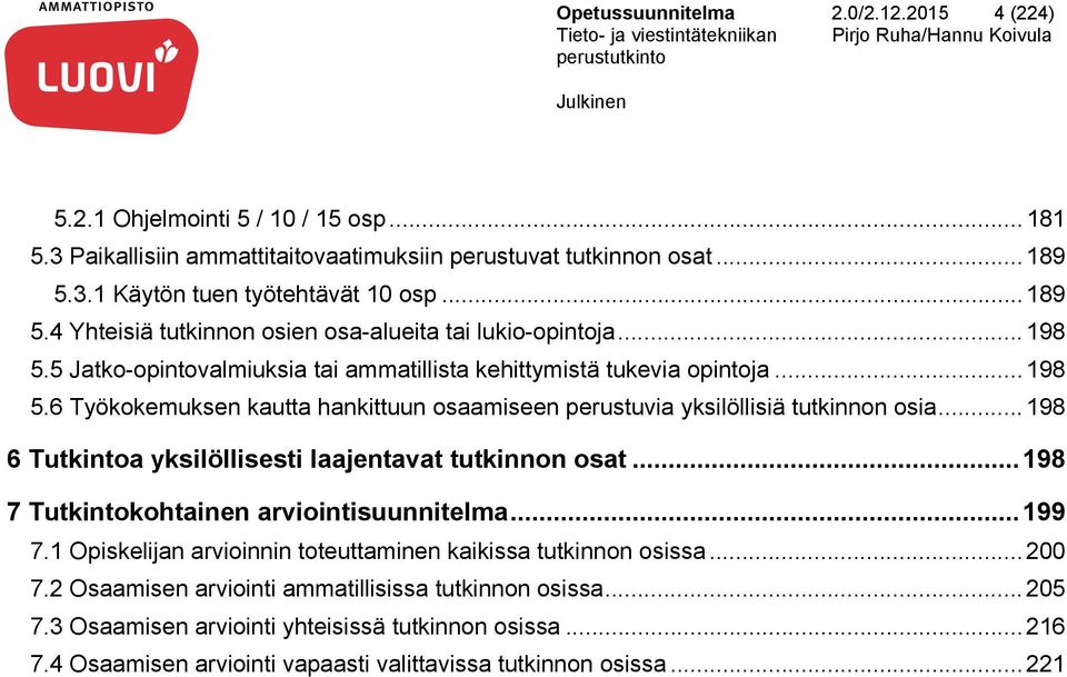 5 Jatko-opintovalmiuksia tai ammatillista kehittymistä tukevia opintoja... 198 5.6 Työkokemuksen kautta hankittuun osaamiseen perustuvia yksilöllisiä tutkinnon osia.