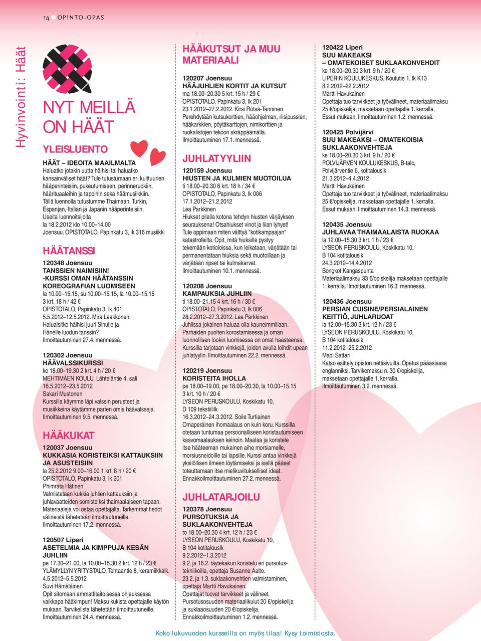 Tällä luennolla tutustumme Thaimaan, Turkin, Espanjan, Italian ja Japanin hääperinteisiin. Useita luennoitsijoita la 18.2.2012 klo 10.00 14.00 Joensuu.