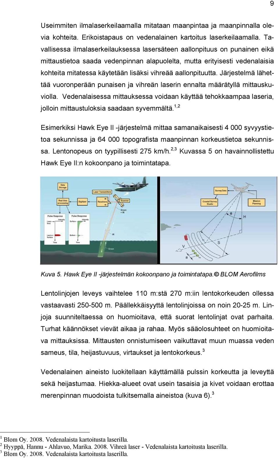 aallonpituutta. Järjestelmä lähettää vuoronperään punaisen ja vihreän laserin ennalta määrätyllä mittauskuviolla.