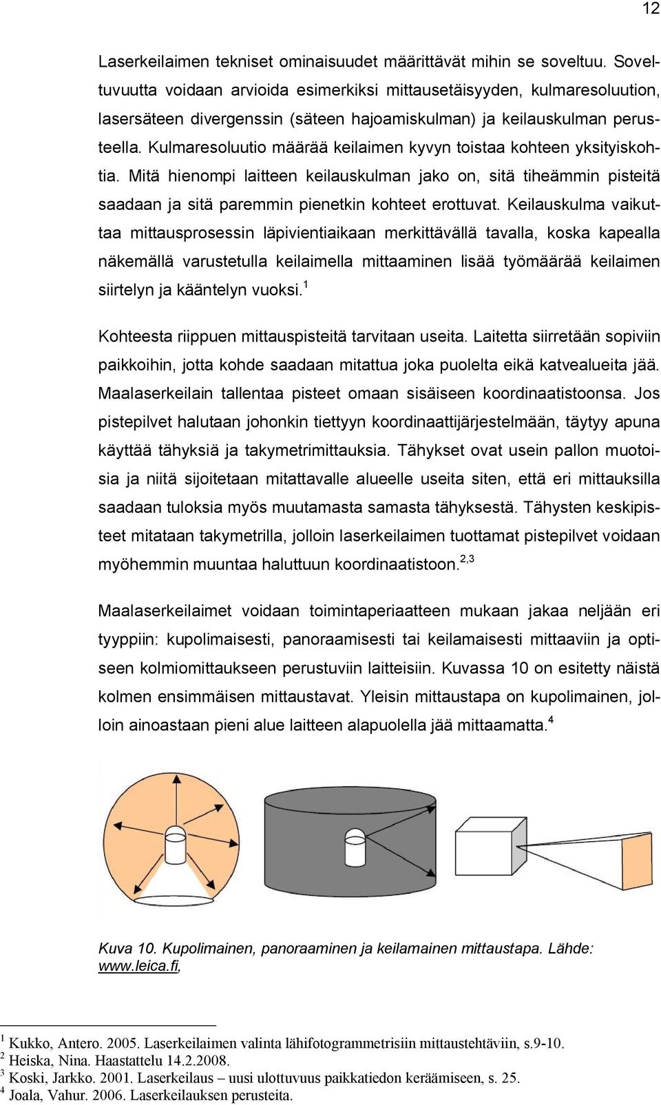 Kulmaresoluutio määrää keilaimen kyvyn toistaa kohteen yksityiskohtia. Mitä hienompi laitteen keilauskulman jako on, sitä tiheämmin pisteitä saadaan ja sitä paremmin pienetkin kohteet erottuvat.