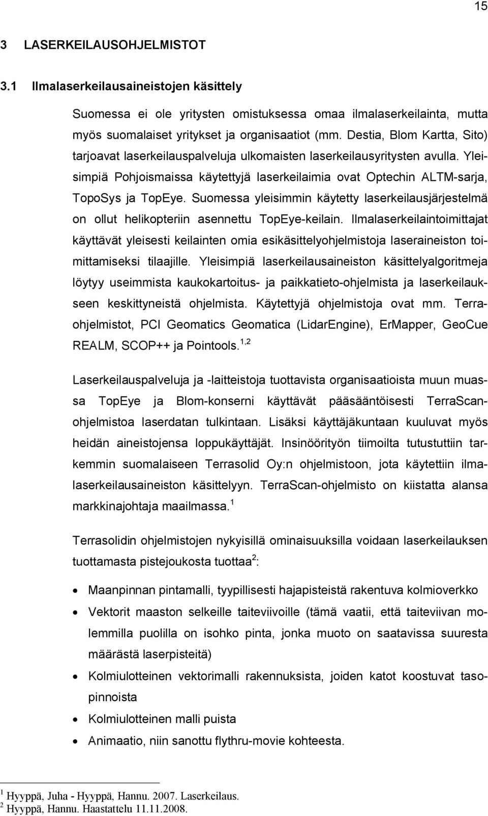 Suomessa yleisimmin käytetty laserkeilausjärjestelmä on ollut helikopteriin asennettu TopEye-keilain.