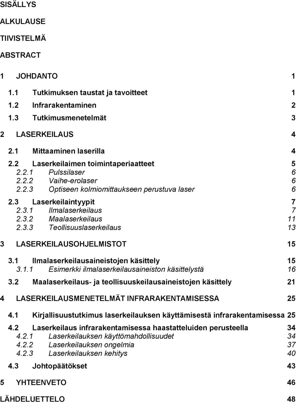 3.3 Teollisuuslaserkeilaus 13 3 LASERKEILAUSOHJELMISTOT 15 3.1 Ilmalaserkeilausaineistojen käsittely 15 3.1.1 Esimerkki ilmalaserkeilausaineiston käsittelystä 16 3.