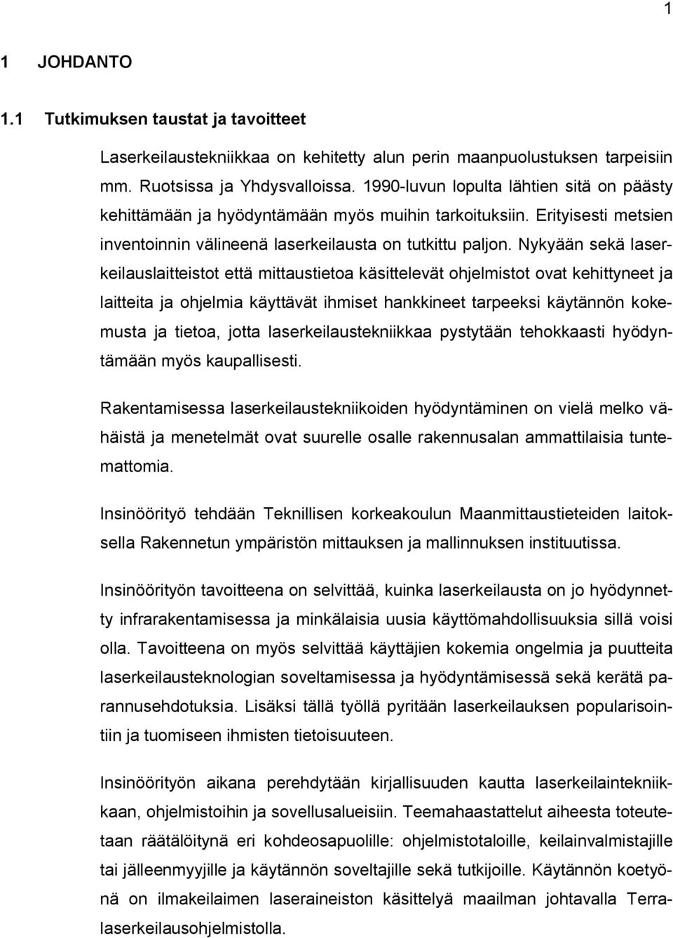 Nykyään sekä laserkeilauslaitteistot että mittaustietoa käsittelevät ohjelmistot ovat kehittyneet ja laitteita ja ohjelmia käyttävät ihmiset hankkineet tarpeeksi käytännön kokemusta ja tietoa, jotta