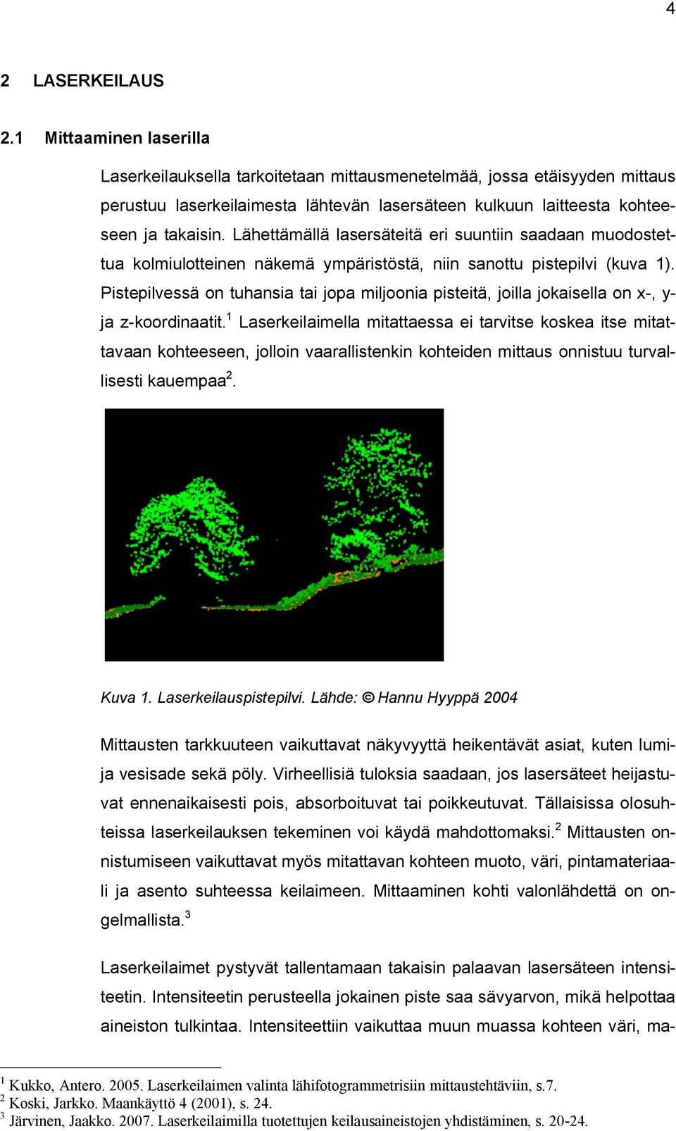 Lähettämällä lasersäteitä eri suuntiin saadaan muodostettua kolmiulotteinen näkemä ympäristöstä, niin sanottu pistepilvi (kuva 1).