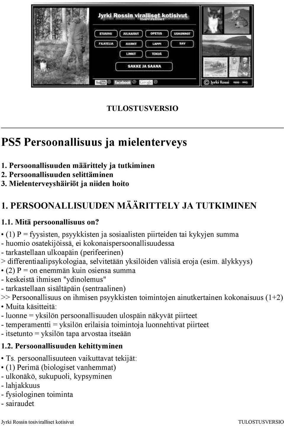 (1) P = fyysisten, psyykkisten ja sosiaalisten piirteiden tai kykyjen summa - huomio osatekijöissä, ei kokonaispersoonallisuudessa - tarkastellaan ulkoapäin (perifeerinen) >