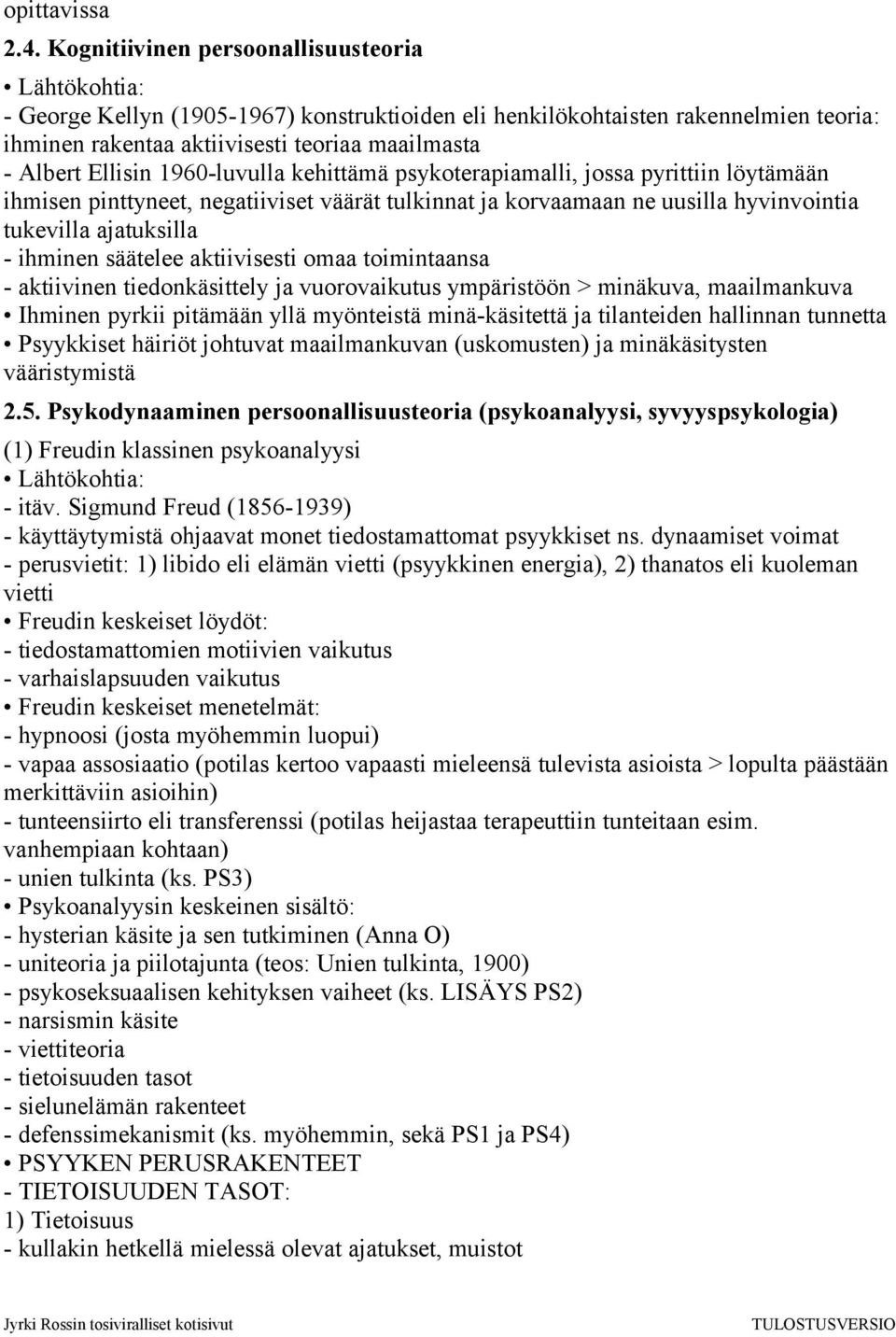 Ellisin 1960-luvulla kehittämä psykoterapiamalli, jossa pyrittiin löytämään ihmisen pinttyneet, negatiiviset väärät tulkinnat ja korvaamaan ne uusilla hyvinvointia tukevilla ajatuksilla - ihminen