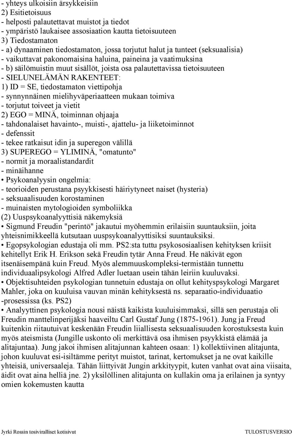 RAKENTEET: 1) ID = SE, tiedostamaton viettipohja - synnynnäinen mielihyväperiaatteen mukaan toimiva - torjutut toiveet ja vietit 2) EGO = MINÄ, toiminnan ohjaaja - tahdonalaiset havainto-, muisti-,