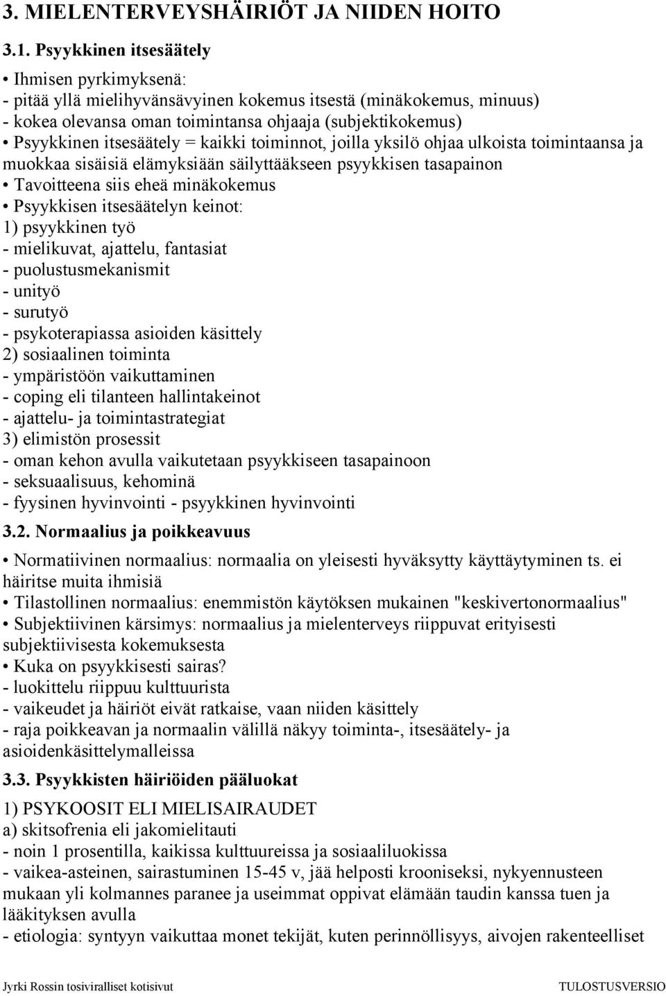 kaikki toiminnot, joilla yksilö ohjaa ulkoista toimintaansa ja muokkaa sisäisiä elämyksiään säilyttääkseen psyykkisen tasapainon Tavoitteena siis eheä minäkokemus Psyykkisen itsesäätelyn keinot: 1)