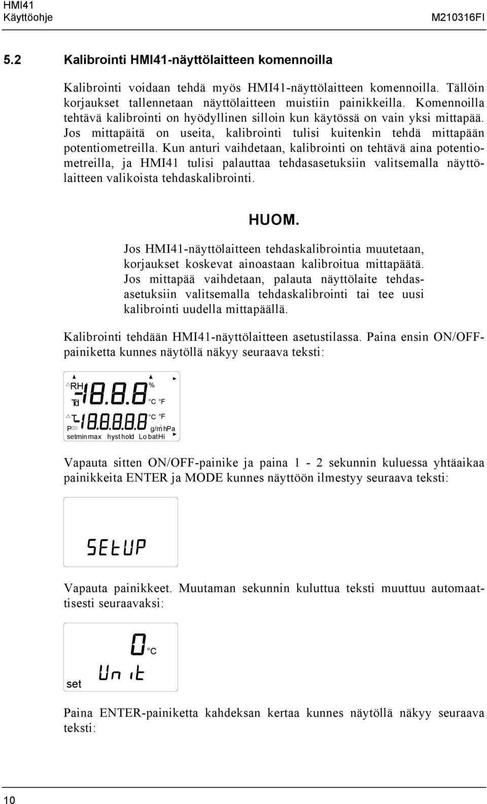 Kun anturi vaihdetaan, kalibrointi on tehtävä aina potentiometreilla, ja HMI41 tulisi palauttaa tehdasauksiin valitsemalla näyttölaitteen valikoista tehdaskalibrointi. HUOM.