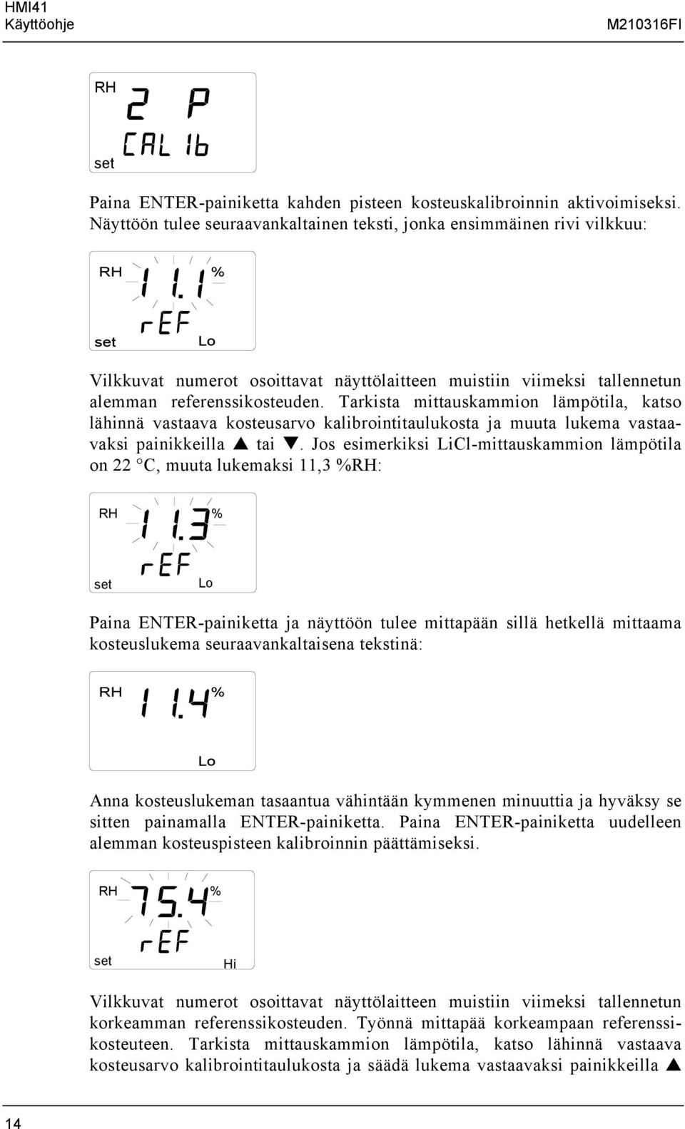 Tarkista mittauskammion lämpötila, katso lähinnä vastaava kosteusarvo kalibrointitaulukosta ja muuta lukema vastaavaksi painikkeilla tai.