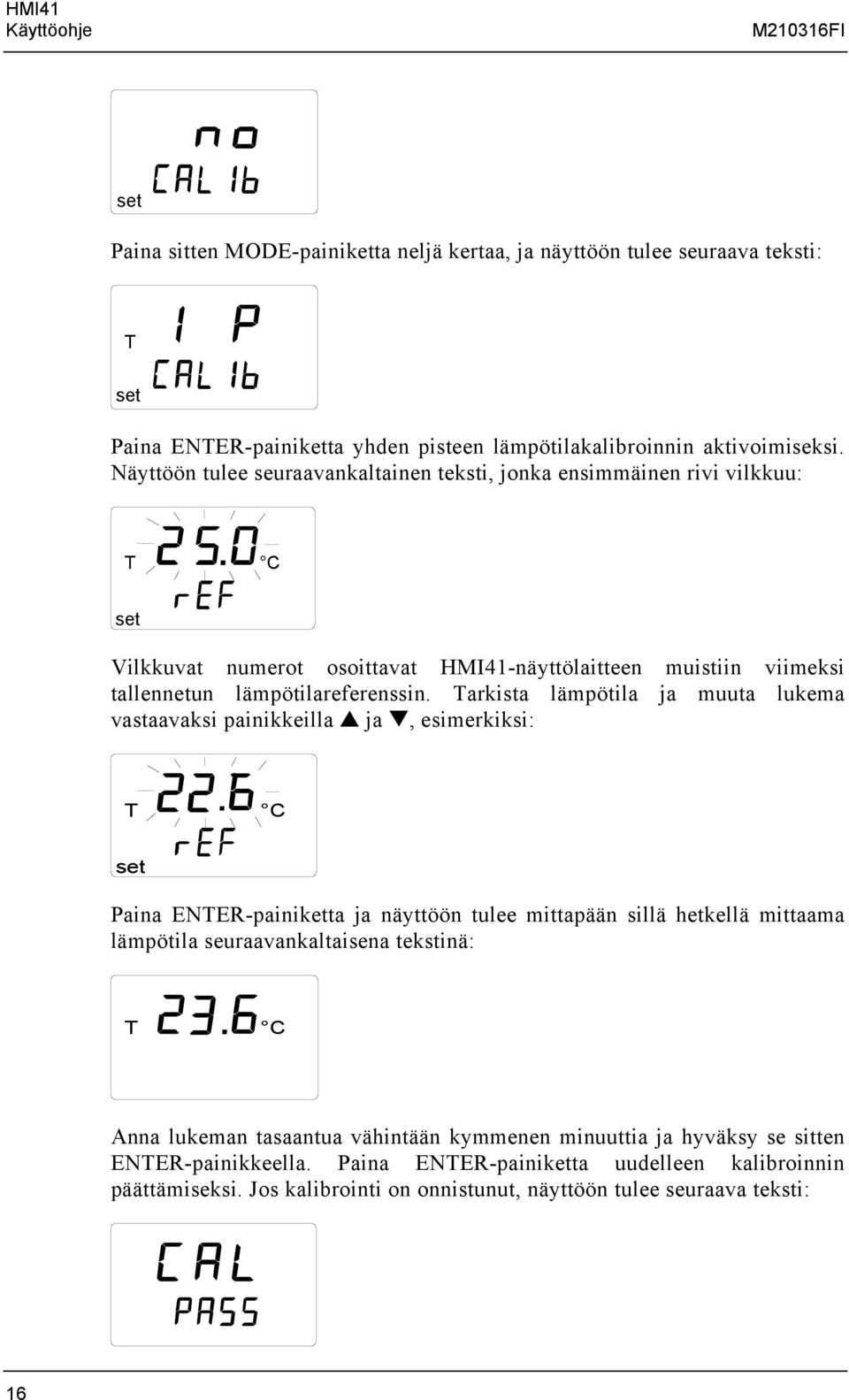 Tarkista lämpötila ja muuta lukema vastaavaksi painikkeilla ja, esimerkiksi: Paina ENTER-painiketta ja näyttöön tulee mittapään sillä hetkellä mittaama lämpötila seuraavankaltaisena