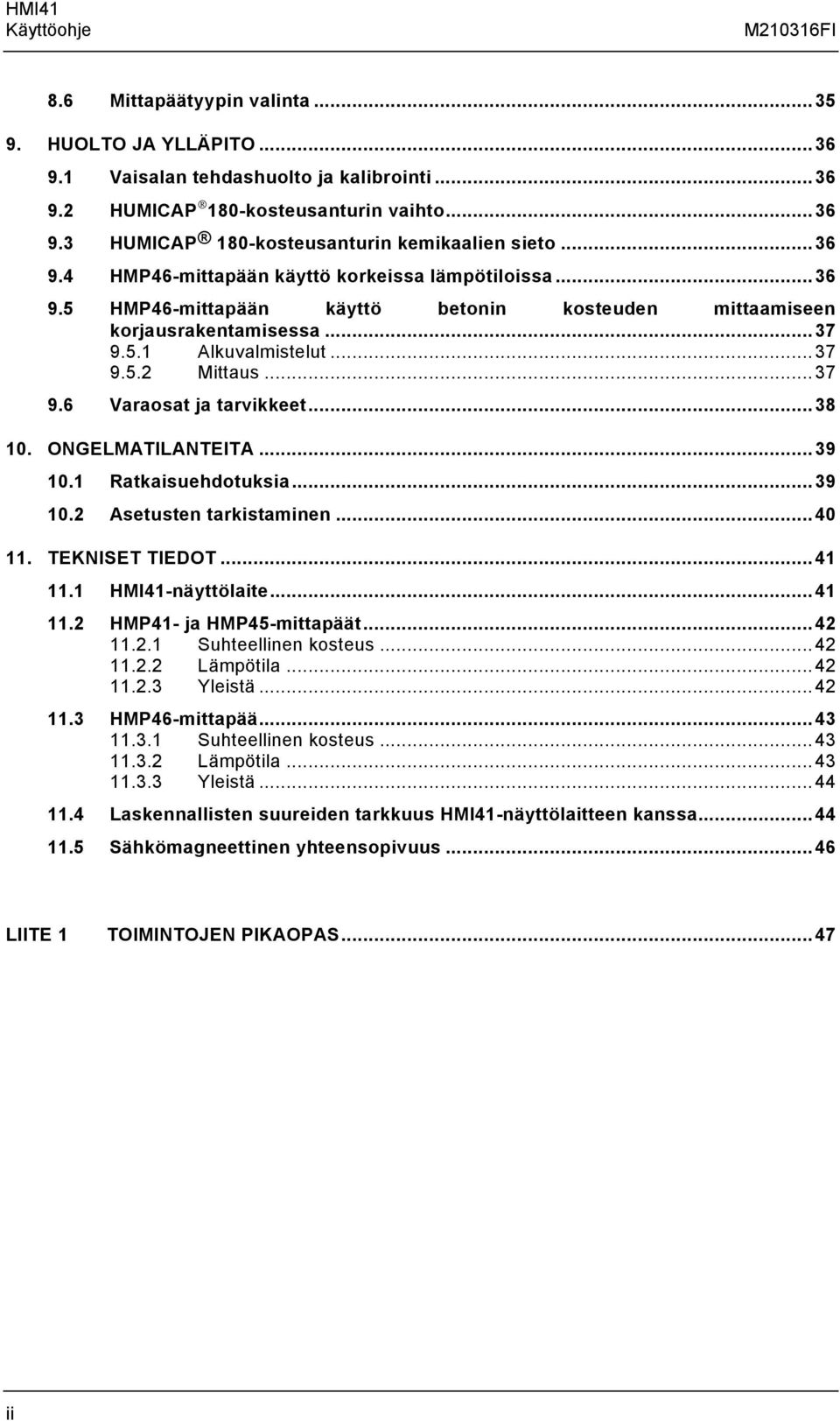 ..38 10. ONGELMATILANTEITA...39 10.1 Ratkaisuehdotuksia...39 10.2 Austen tarkistaminen...40 11. TEKNISET TIEDOT...41 11.1 HMI41-näyttölaite...41 11.2 HMP41- ja HMP45-mittapäät...42 11.2.1 Suhteellinen kosteus.