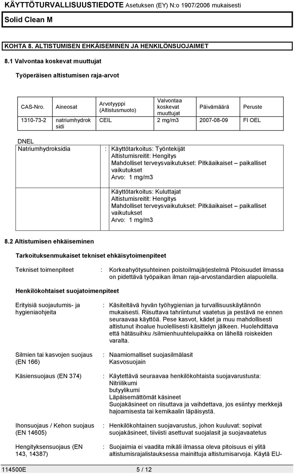 Altistumisreitit: Hengitys Mahdolliset terveysvaikutukset: Pitkäaikaiset paikalliset vaikutukset Arvo: 1 mg/m3 Käyttötarkoitus: Kuluttajat Altistumisreitit: Hengitys Mahdolliset terveysvaikutukset: