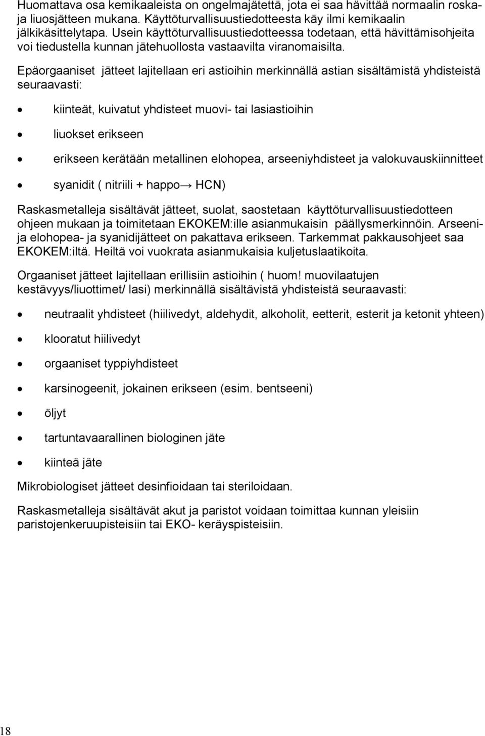 Epäorgaaniset jätteet lajitellaan eri astioihin merkinnällä astian sisältämistä yhdisteistä seuraavasti: kiinteät, kuivatut yhdisteet muovi- tai lasiastioihin liuokset erikseen erikseen kerätään