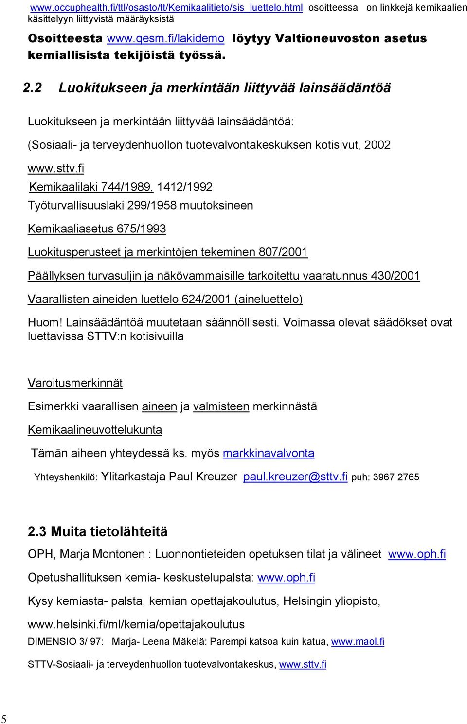 2 Luokitukseen ja merkintään liittyvää lainsäädäntöä Luokitukseen ja merkintään liittyvää lainsäädäntöä: (Sosiaali- ja terveydenhuollon tuotevalvontakeskuksen kotisivut, 2002 www.sttv.