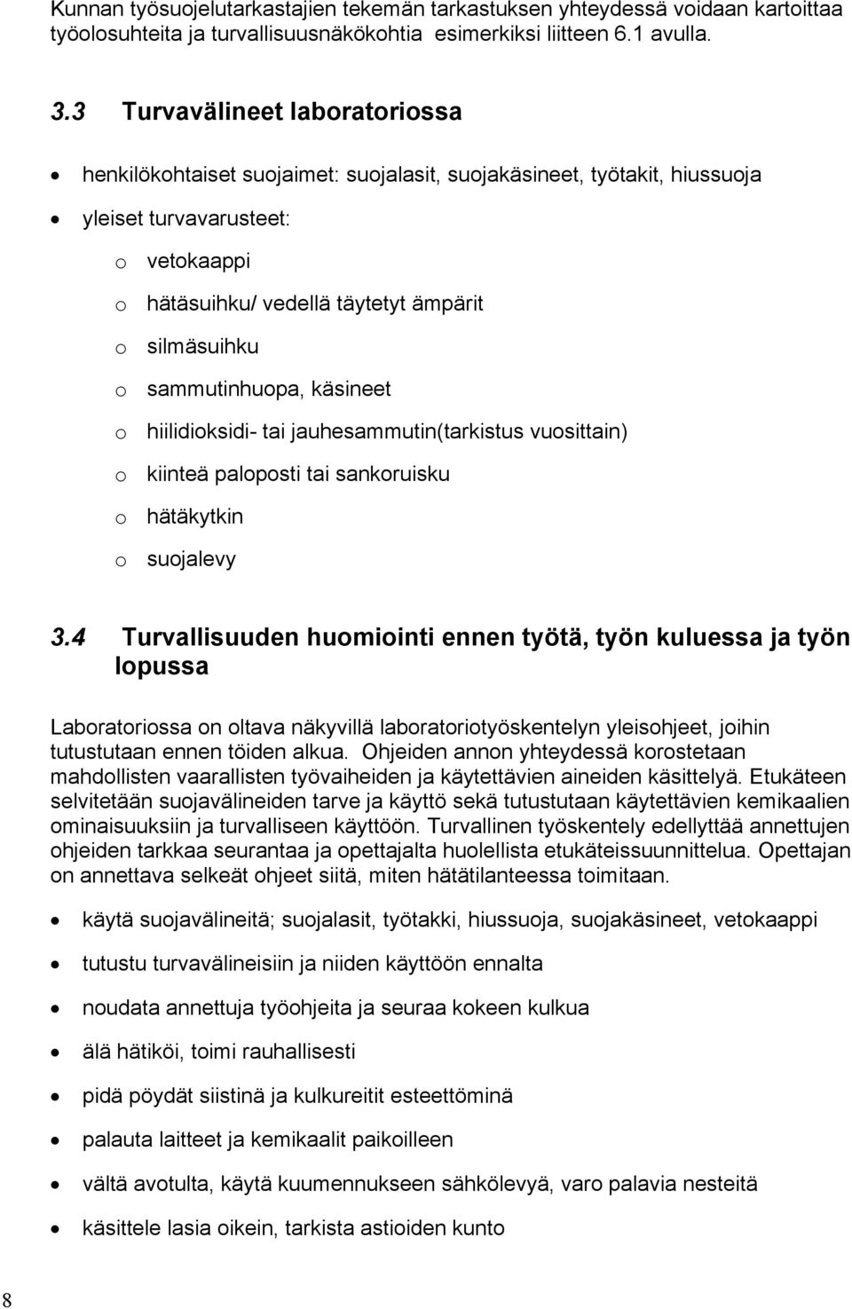 sammutinhuopa, käsineet o hiilidioksidi- tai jauhesammutin(tarkistus vuosittain) o kiinteä paloposti tai sankoruisku o hätäkytkin o suojalevy 3.