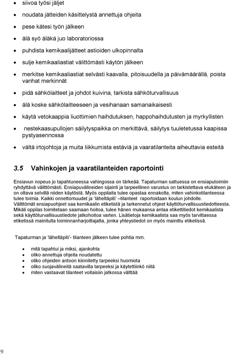 koske sähkölaitteeseen ja vesihanaan samanaikaisesti käytä vetokaappia liuottimien haihdutuksen, happohaihdutusten ja myrkyllisten nestekaasupullojen säilytyspaikka on merkittävä, säilytys