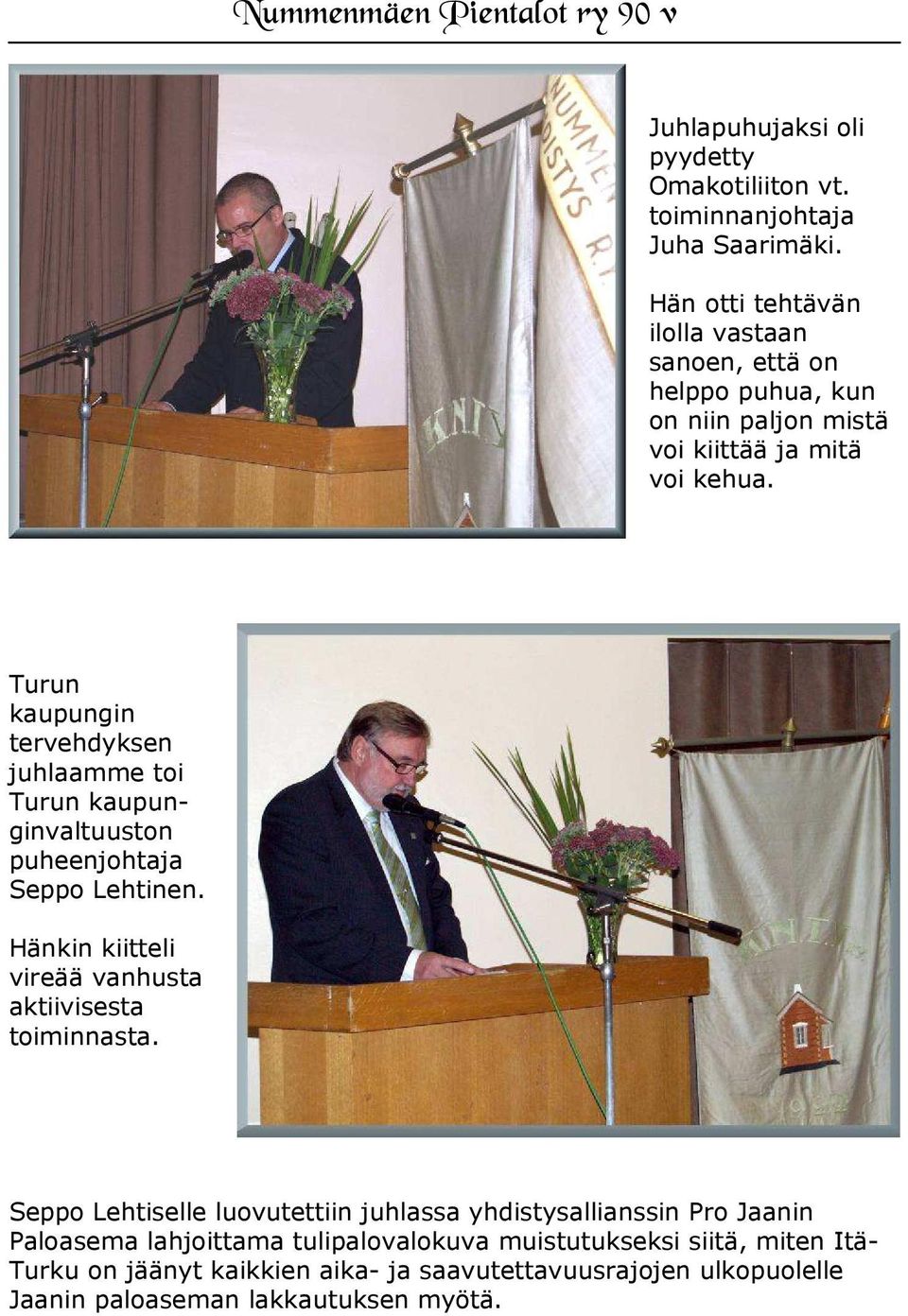 Turun kaupungin tervehdyksen juhlaamme toi Turun kaupunginvaltuuston puheenjohtaja Seppo Lehtinen.