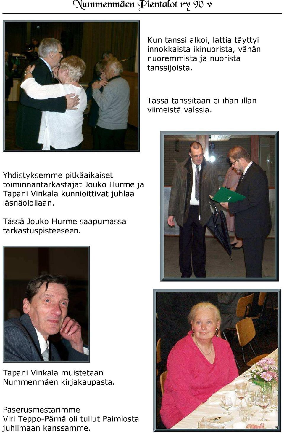 Yhdistyksemme pitkäaikaiset toiminnantarkastajat Jouko Hurme ja Tapani Vinkala kunnioittivat juhlaa