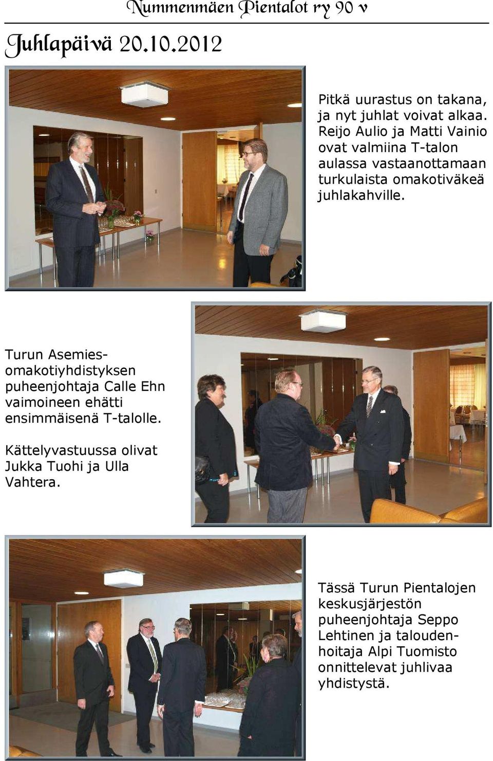 Turun Asemiesomakotiyhdistyksen puheenjohtaja Calle Ehn vaimoineen ehätti ensimmäisenä T-talolle.