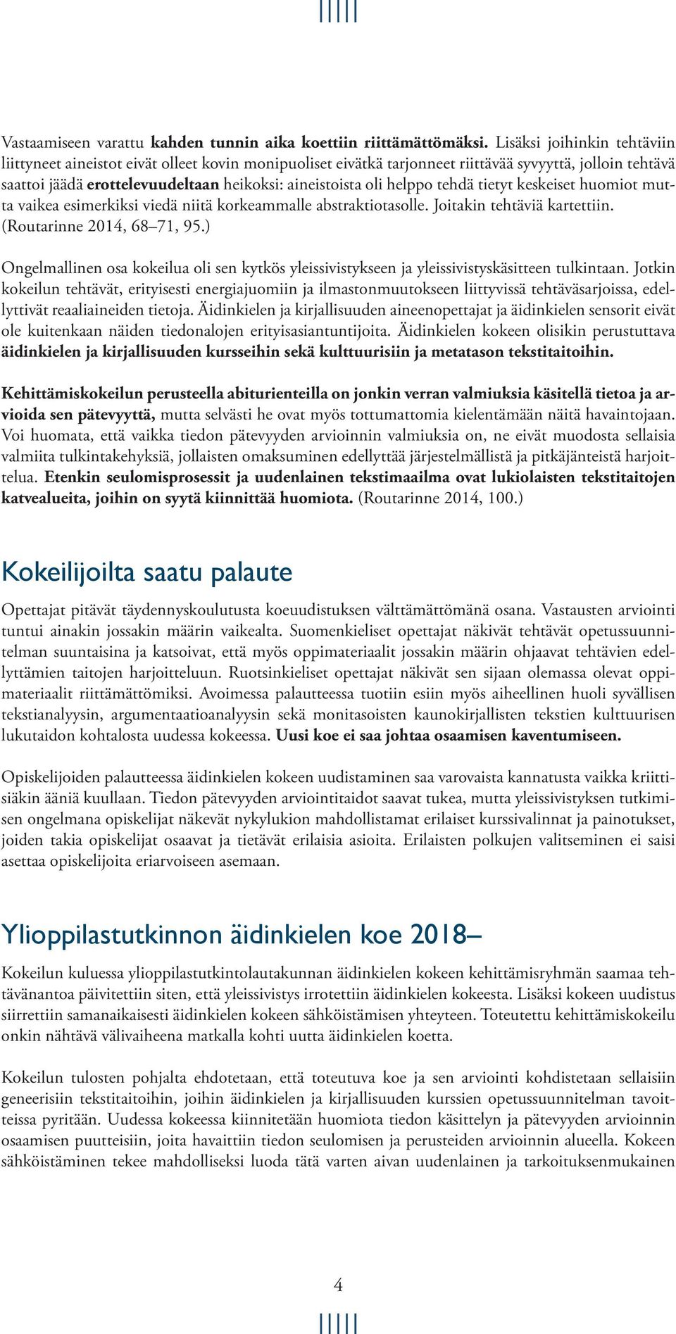 helppo tehdä tietyt keskeiset huomiot mutta vaikea esimerkiksi viedä niitä korkeammalle abstraktiotasolle. Joitakin tehtäviä kartettiin. (Routarinne 2014, 68 71, 95.