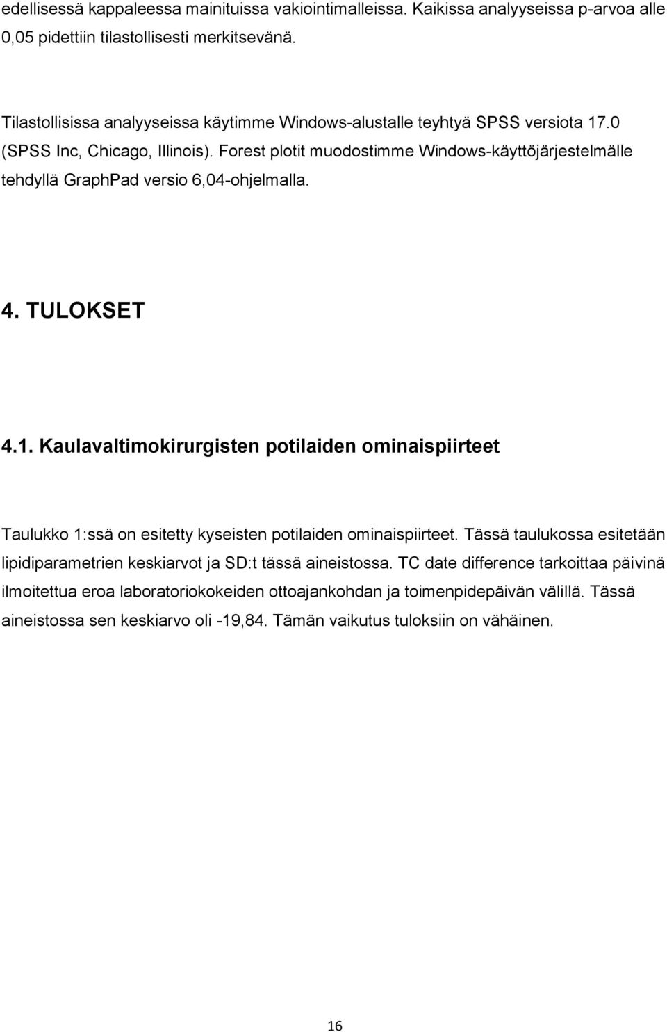 Forest plotit muodostimme Windows-käyttöjärjestelmälle tehdyllä GraphPad versio 6,04-ohjelmalla. 4. TULOKSET 4.1.