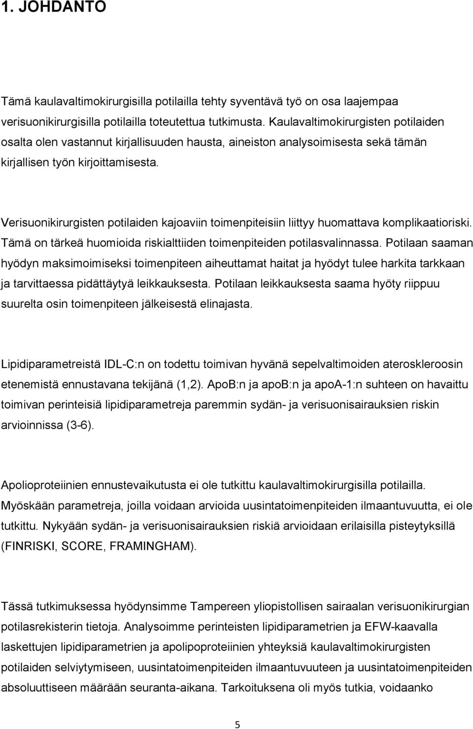 Verisuonikirurgisten potilaiden kajoaviin toimenpiteisiin liittyy huomattava komplikaatioriski. Tämä on tärkeä huomioida riskialttiiden toimenpiteiden potilasvalinnassa.