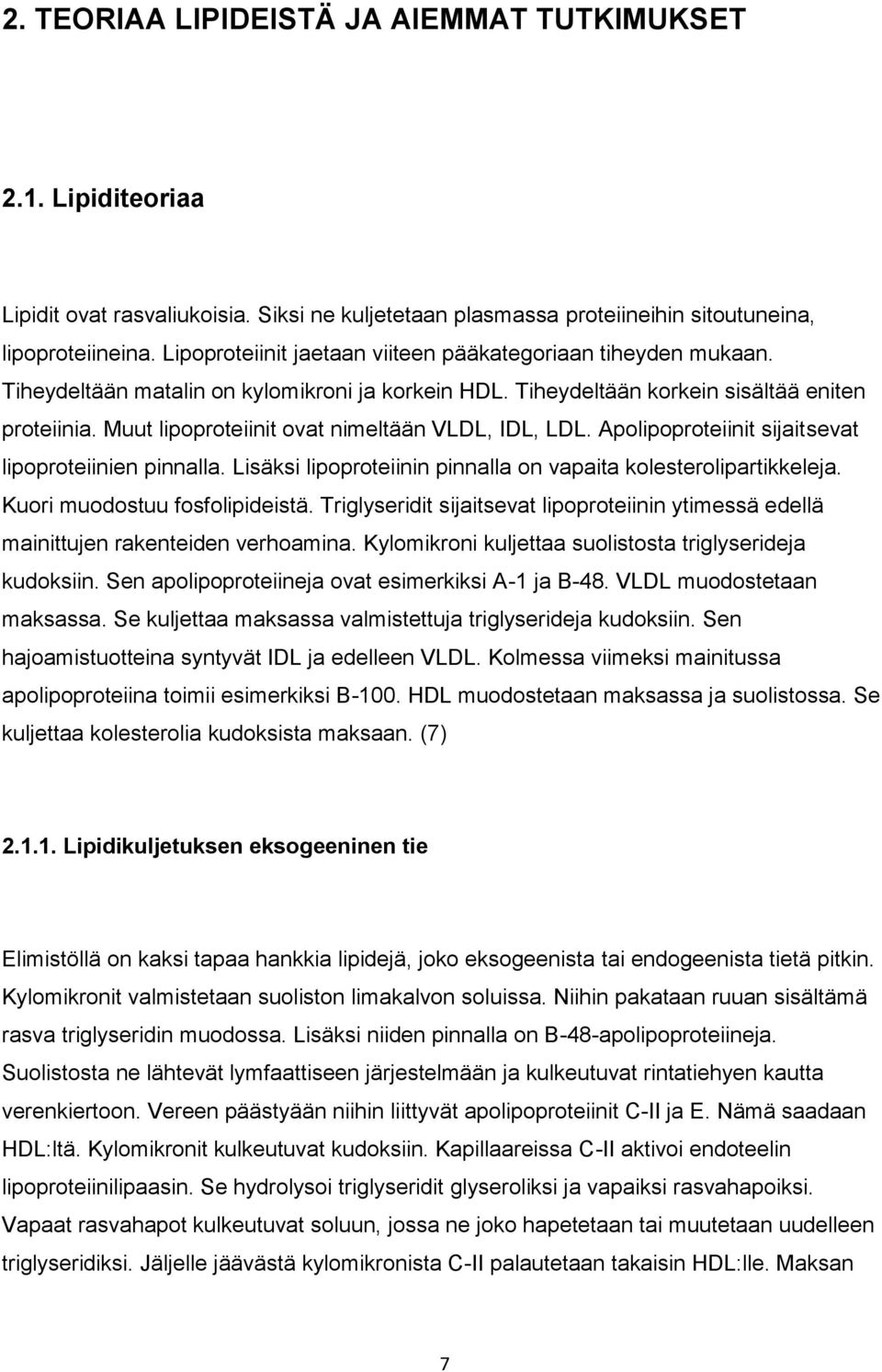 Muut lipoproteiinit ovat nimeltään VLDL, IDL, LDL. Apolipoproteiinit sijaitsevat lipoproteiinien pinnalla. Lisäksi lipoproteiinin pinnalla on vapaita kolesterolipartikkeleja.