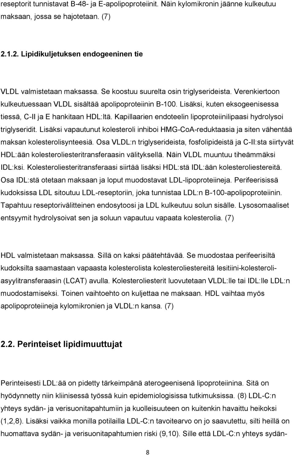 Kapillaarien endoteelin lipoproteiinilipaasi hydrolysoi triglyseridit. Lisäksi vapautunut kolesteroli inhiboi HMG-CoA-reduktaasia ja siten vähentää maksan kolesterolisynteesiä.