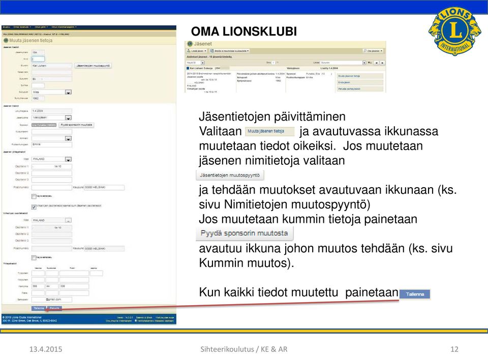 sivu Nimitietojen muutospyyntö) Jos muutetaan kummin tietoja painetaan avautuu ikkuna johon