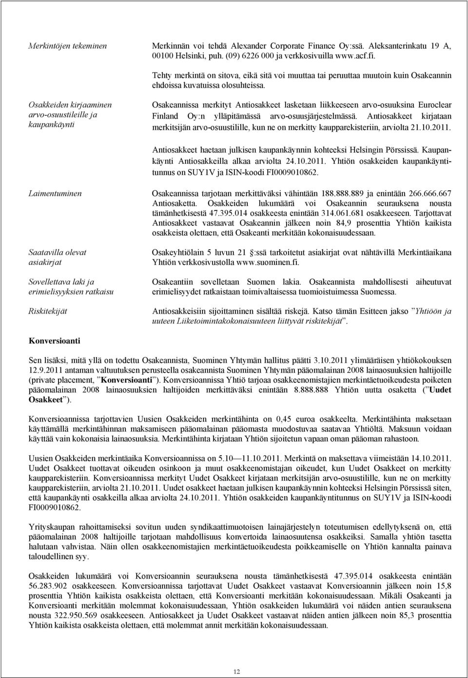 Osakkeiden kirjaaminen arvo-osuustileille ja kaupankäynti Osakeannissa merkityt Antiosakkeet lasketaan liikkeeseen arvo-osuuksina Euroclear Finland Oy:n ylläpitämässä arvo-osuusjärjestelmässä.